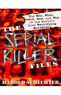 The Serial Killer Files: The Who, What, Where, How, and Why of the World's Most Terrifying Murderers