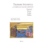 Teodor Studitul si familia sa de sfinti. Teoctista, Platon, Teofan, Taddeu