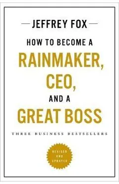 How to Become a Rainmaker, Ceo, and a Great Boss: Three Business Bestsellers