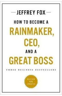 How to Become a Rainmaker, Ceo, and a Great Boss: Three Business Bestsellers