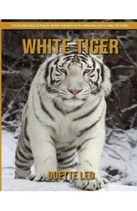 White Tiger: A Fun and Educational Book for Kids with Amazing Facts and Pictures