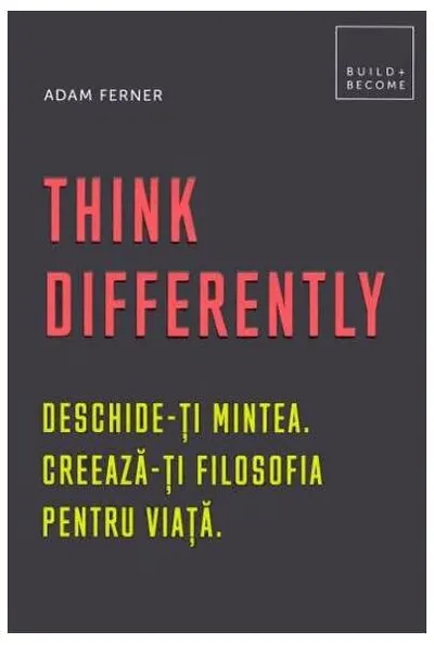 Think Differently. Deschide-ți mintea. Creează-ți filosofia pentru viață - Hardcover - Adam Ferner
