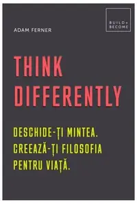 Think Differently. Deschide-ți mintea. Creează-ți filosofia pentru viață - Hardcover - Adam Ferner
