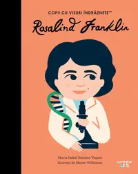 Rosalind Franklin. Volumul 50. Copii cu visuri indraznete