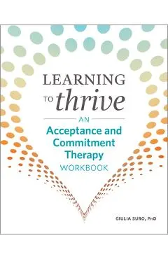 Learning to Thrive: An Acceptance and Commitment Therapy Workbook