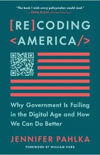 Recoding America: Why Government Is Failing in the Digital Age and How We Can Do Better