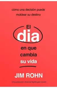 El Día En Que Cambia Su Vida (the Day That Turns Your Life Around): Cómo Una Decisión Puede Moldear Su Destino