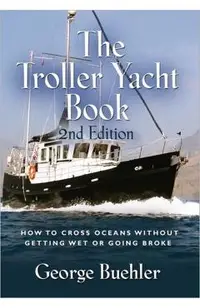 The Troller Yacht Book: How to Cross Oceans Without Getting Wet or Going Broke - 2nd Edition
