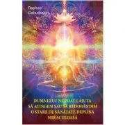 Dumnezeu ne poate ajuta sa atingem sau sa redobandim o stare de sanatate deplina miraculoasa