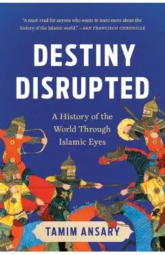Destiny Disrupted: A History of the World Through Islamic Eyes