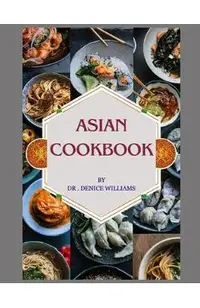Asian Cookbook: ASIAN COOKBOOK: Discover Culinary Treasures OF Asian Cookbook Unveils the Regional cooking Delights with Easy Step-by-