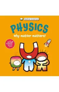 Basher Science: Physics: Why Matter Matters!