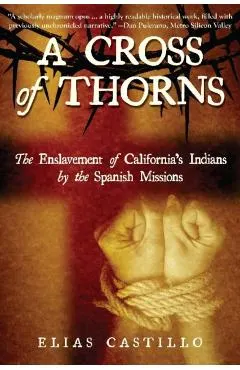 A Cross of Thorns: The Enslavement of California's Indians by the Spanish Missions