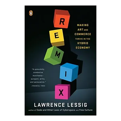 Remix: Making Art and Commerce Thrive in the Hybrid Economy