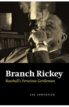 Branch Rickey: Baseball's Ferocious Gentleman
