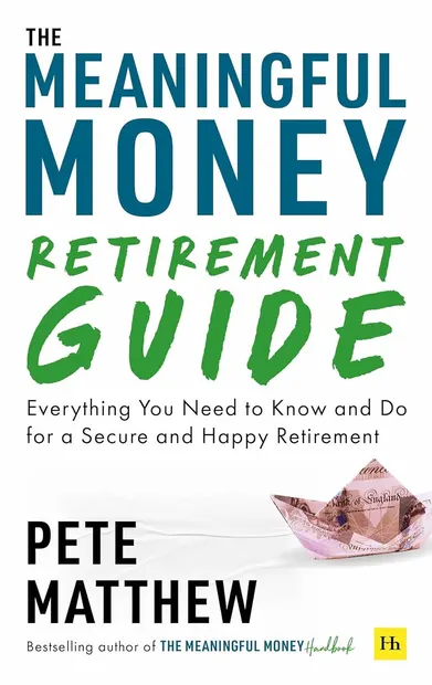 The Meaningful Money Retirement Guide: Everything You Need to Know and Do for a Secure and Happy Retirement