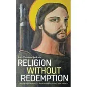 Religion Without Redemption. Social Contradictions and Awakened Dreams in Latin America. Decolonial Studies, Postcolonial Horizons