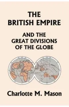 The British Empire and the Great Divisions of the Globe, Book II in the Ambleside Geography Series (Yesterday's Classics)