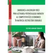 Emergenta afacerilor verzi prin activarea potentialului inovativ al competitivitatii economice in matricea dezvoltarii durabile