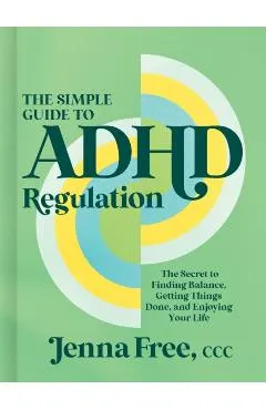 The Simple Guide to ADHD Regulation: The Secret to Finding Balance, Getting Things Done, and Enjoying Your Life