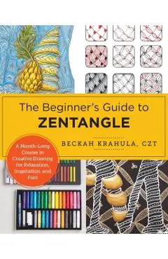 The Beginner's Guide to Zentangle: A 6-Week Course in Creative Drawing for Relaxation, Inspiration, and Fun!