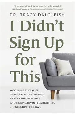I Didn't Sign Up for This: A Couples Therapist Shares Real-Life Stories of Breaking Patterns and Finding Joy in Relationships ... Including Her O