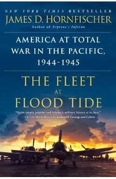 The Fleet at Flood Tide: America at Total War in the Pacific, 1944-1945
