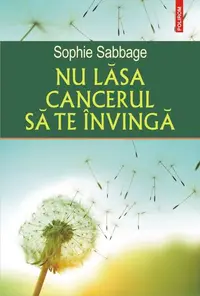 Nu lăsa cancerul să te învingă - Paperback brosat - Sophie Sabbage