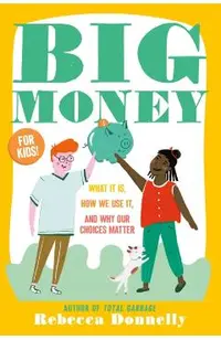 Big Money: What It Is, How We Use It, and Why Our Choices Matter