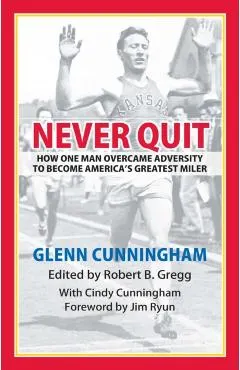 Never Quit: How One Man Overcame Adversity to Become America's Greatest Miler