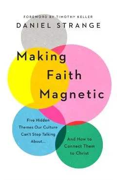 Making Faith Magnetic: Five Hidden Themes Our Culture Can't Stop Talking About... and How to Connect Them to Christ