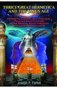 Thrice Great Hermetica and the Janus Age: Hermetic Cosmology, Finance, Politics and Culture in the Middle Ages Through the Late Renaissance