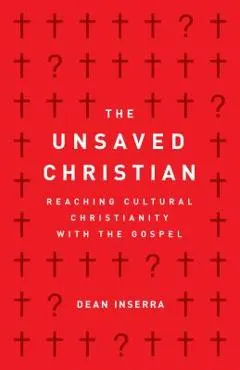 The Unsaved Christian: Reaching Cultural Christianity with the Gospel