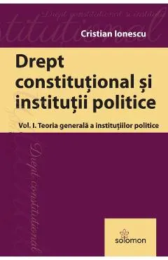 Drept constitutional si institutii publice Vol.1: Teoria generala a institutiilor politice