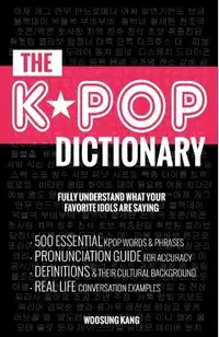 The KPOP Dictionary: 500 Essential Korean Slang Words and Phrases Every KPOP Fan Must Know