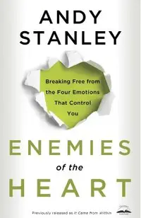 Enemies of the Heart: Breaking Free from the Four Emotions That Control You