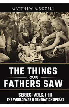 World War II Generation Speaks: The Things Our Fathers Saw Series, Vols. 1-3