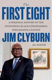 The First Eight: A Personal History of the Pioneering Black Congressmen Who Shaped a Nation