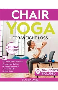 Chair Yoga for Weight Loss: 28-Day Beginner Program for Gentle Home Exercise-Low-Impact Restorative Movements & Safe Stretches for Joint Mobility, Pai