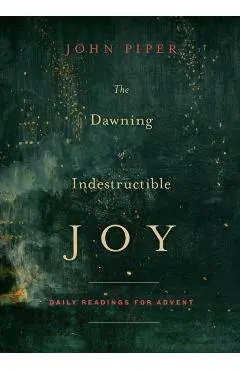 The Dawning of Indestructible Joy: Daily Readings for Advent
