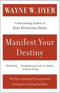 Manifest Your Destiny: Nine Spiritual Principles for Getting Everything You Want, the