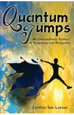 Quantum Jumps: An Extraordinary Science of Happiness and Prosperity