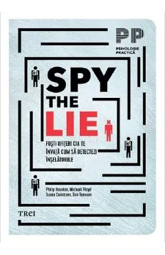 Spy the Lie. Fosti ofiteri CIA te invata cum sa detectezi inselatoriile - Philip Houston, Michael Floyd, Susan Carnicero, Don Tennant