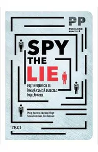 Spy the Lie. Fosti ofiteri CIA te invata cum sa detectezi inselatoriile - Philip Houston, Michael Floyd, Susan Carnicero, Don Tennant
