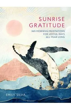 Sunrise Gratitude: 365 Morning Meditations for Joyful Days All Year Long