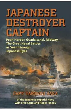 Japanese Destroyer Captain: Pearl Harbor, Guadalcanal, Midway - The Great Naval Battles as Seen Through Japanese Eyes