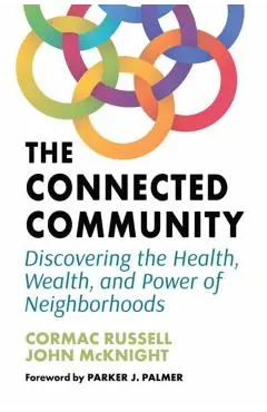 The Connected Community: Discovering the Health, Wealth, and Power of Neighborhoods
