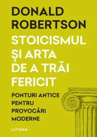 Stoicismul și arta de a trăi fericit - Paperback brosat - Donald Robertson