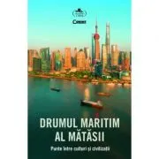 Drumul Maritim al Matasii. Punte intre culturi si civilizatii