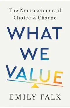 What We Value: The Neuroscience of Choice and Change
